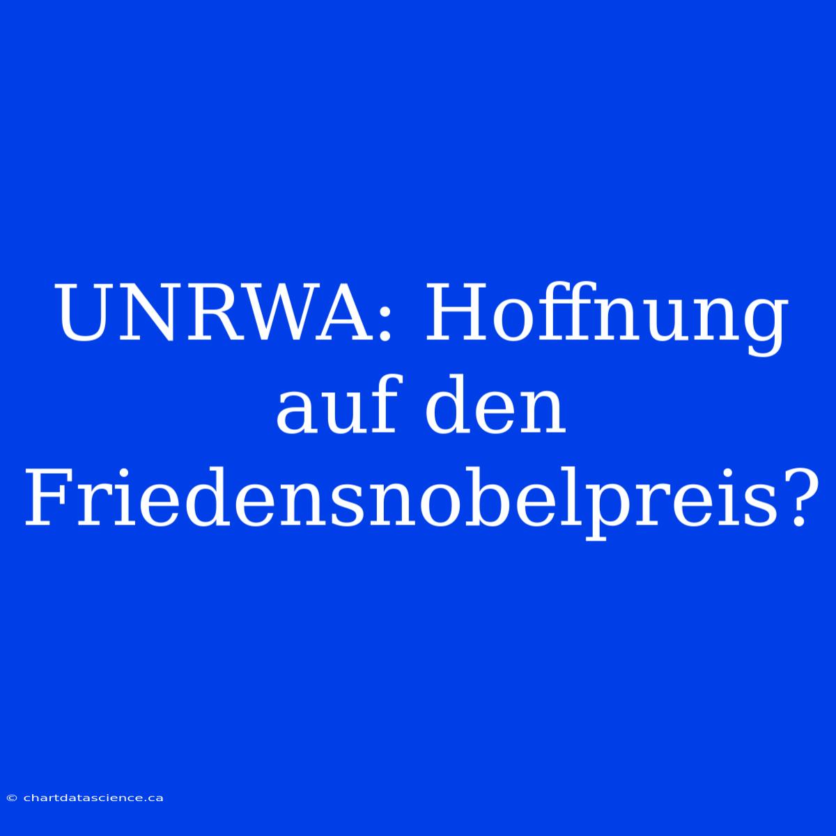 UNRWA: Hoffnung Auf Den Friedensnobelpreis?