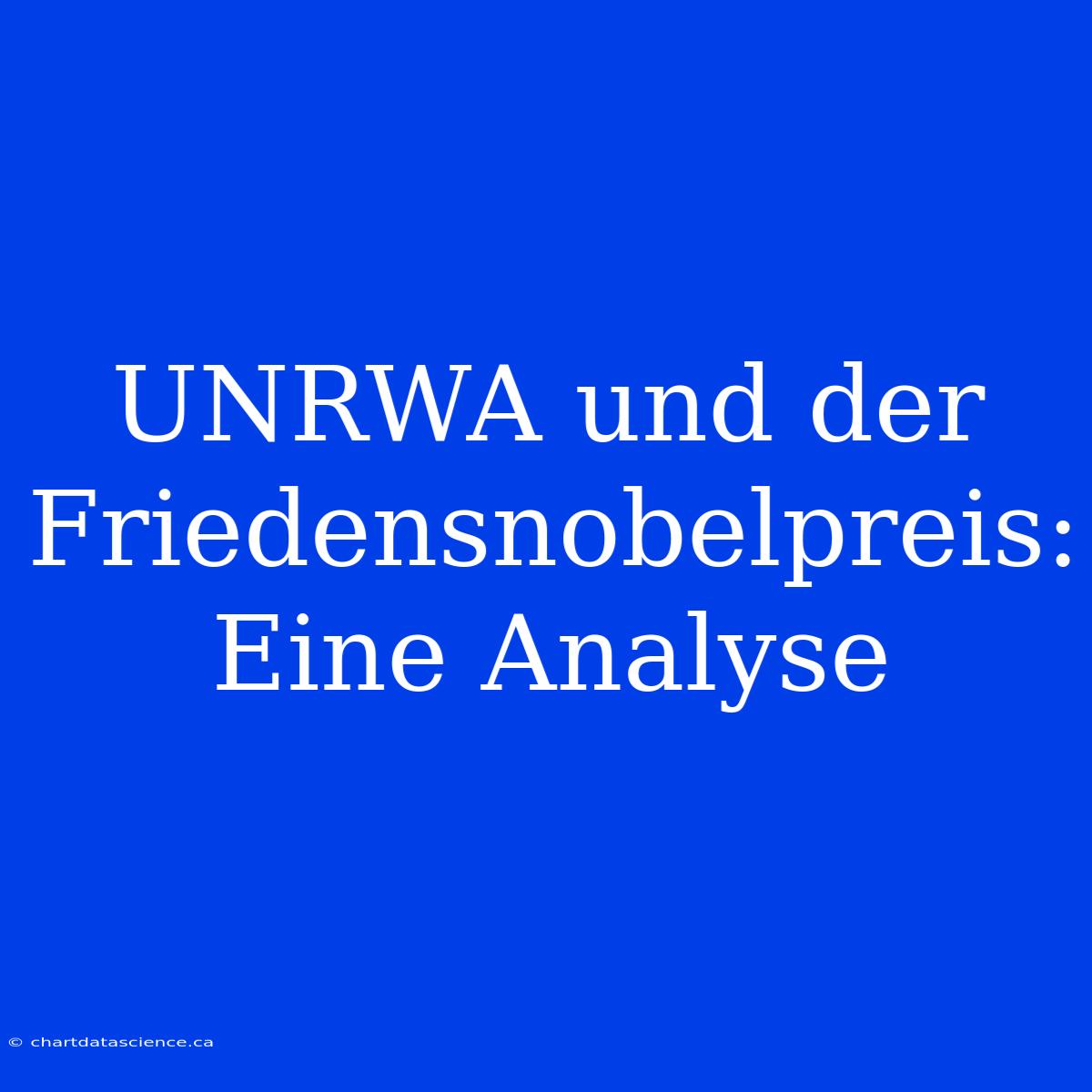 UNRWA Und Der Friedensnobelpreis: Eine Analyse