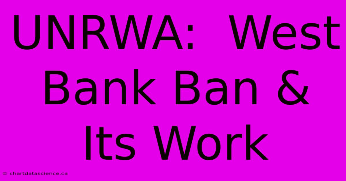 UNRWA:  West Bank Ban & Its Work