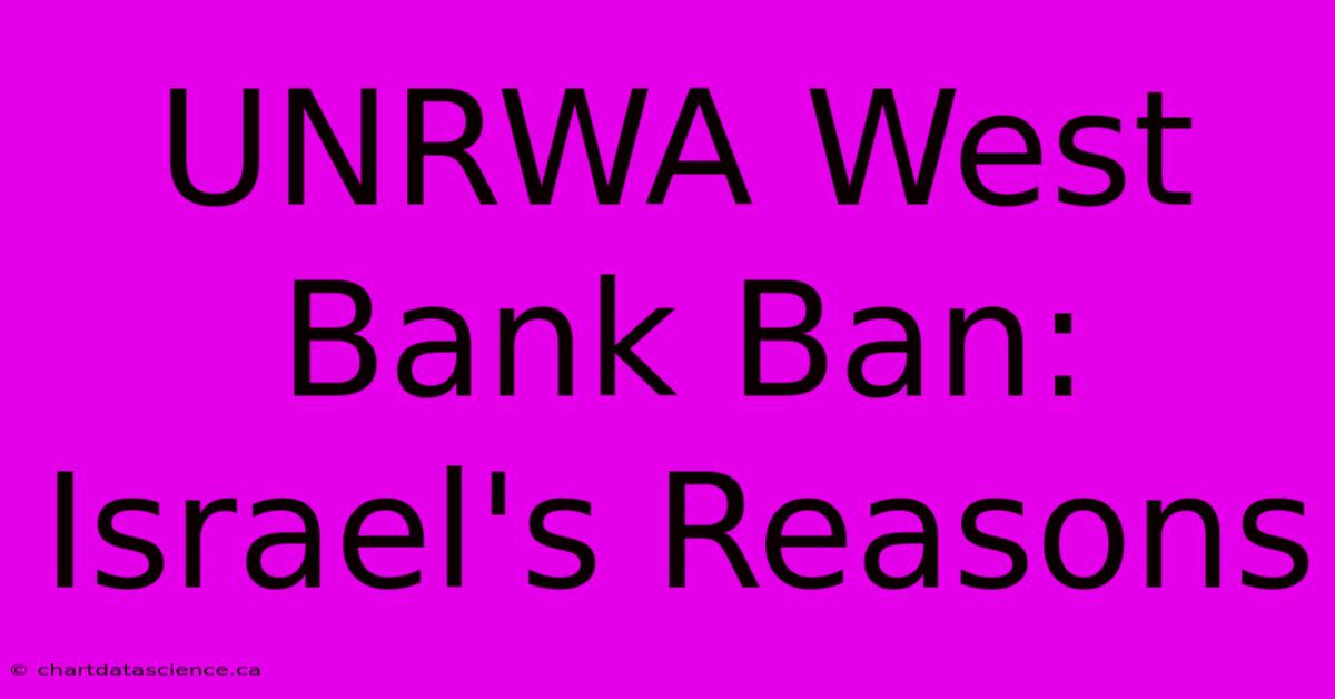 UNRWA West Bank Ban: Israel's Reasons