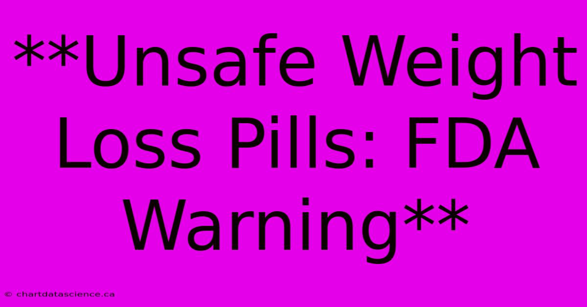 **Unsafe Weight Loss Pills: FDA Warning**