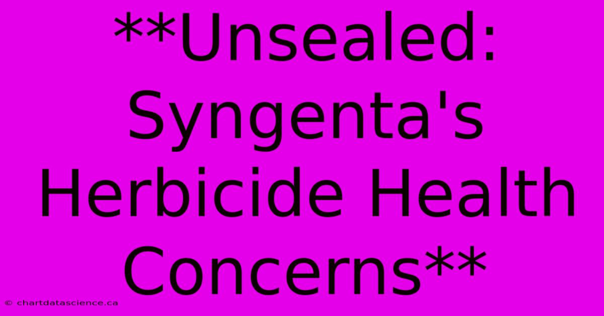 **Unsealed: Syngenta's Herbicide Health Concerns**