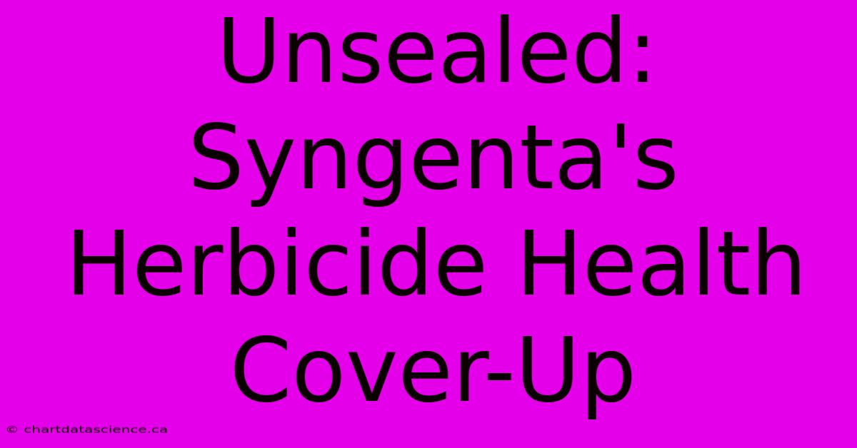 Unsealed: Syngenta's Herbicide Health Cover-Up