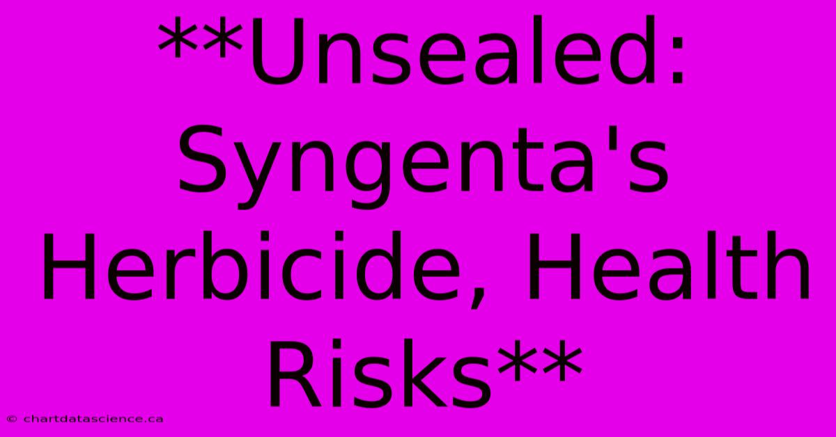 **Unsealed: Syngenta's Herbicide, Health Risks** 