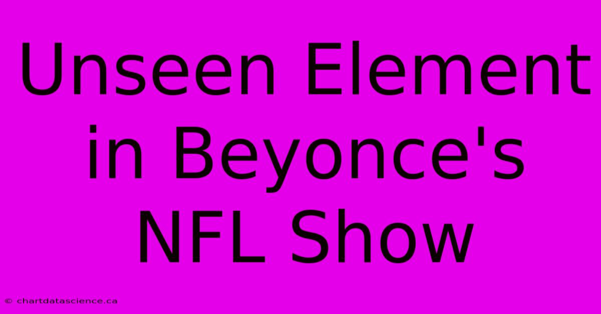 Unseen Element In Beyonce's NFL Show