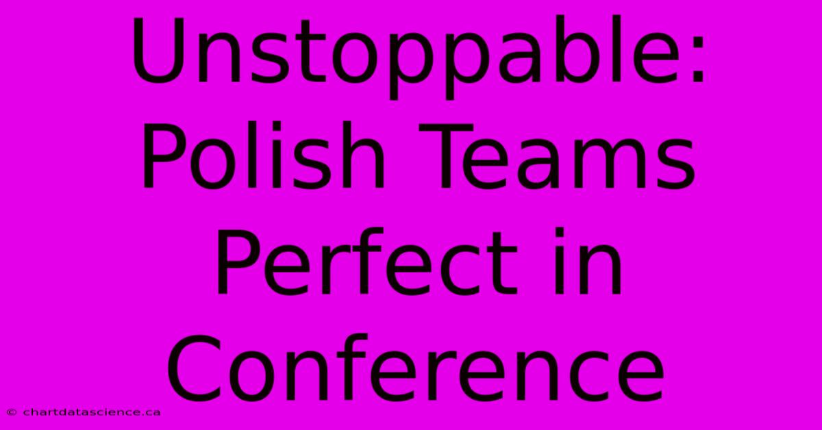 Unstoppable: Polish Teams Perfect In Conference