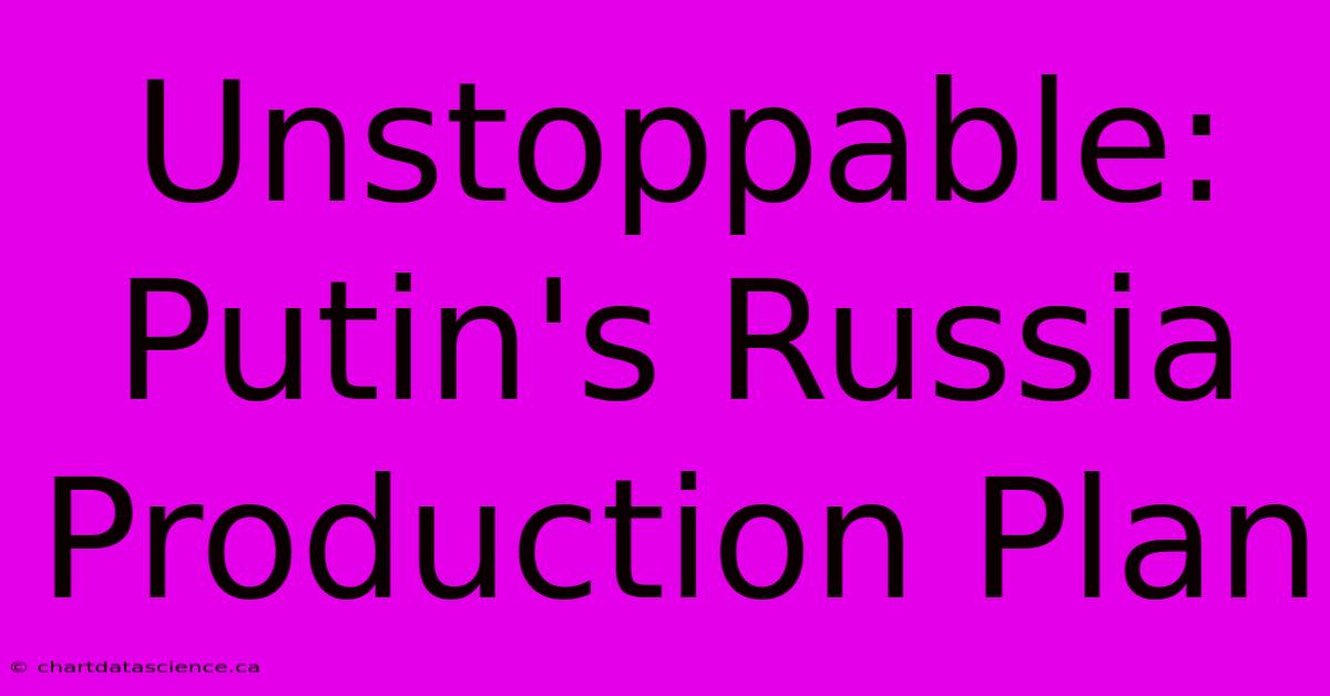 Unstoppable: Putin's Russia Production Plan