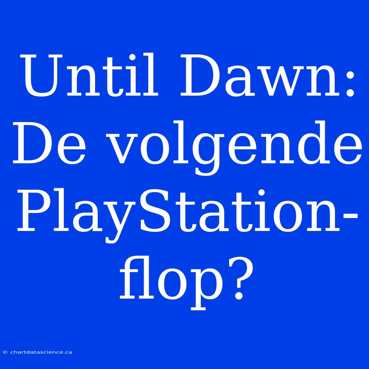 Until Dawn: De Volgende PlayStation-flop?