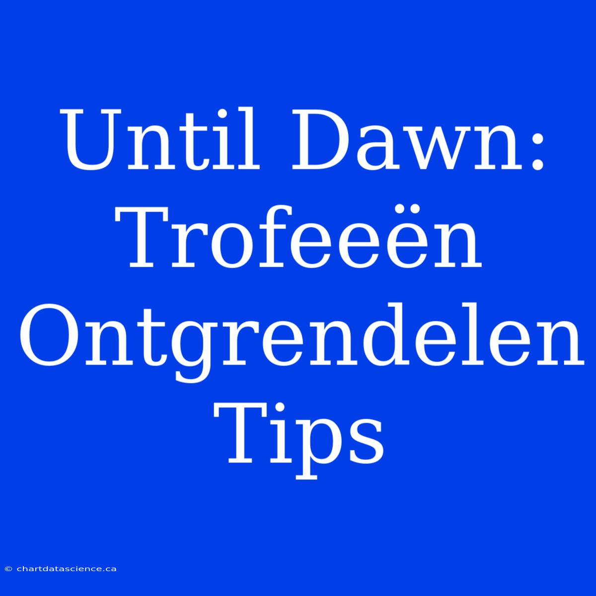 Until Dawn: Trofeeën Ontgrendelen Tips