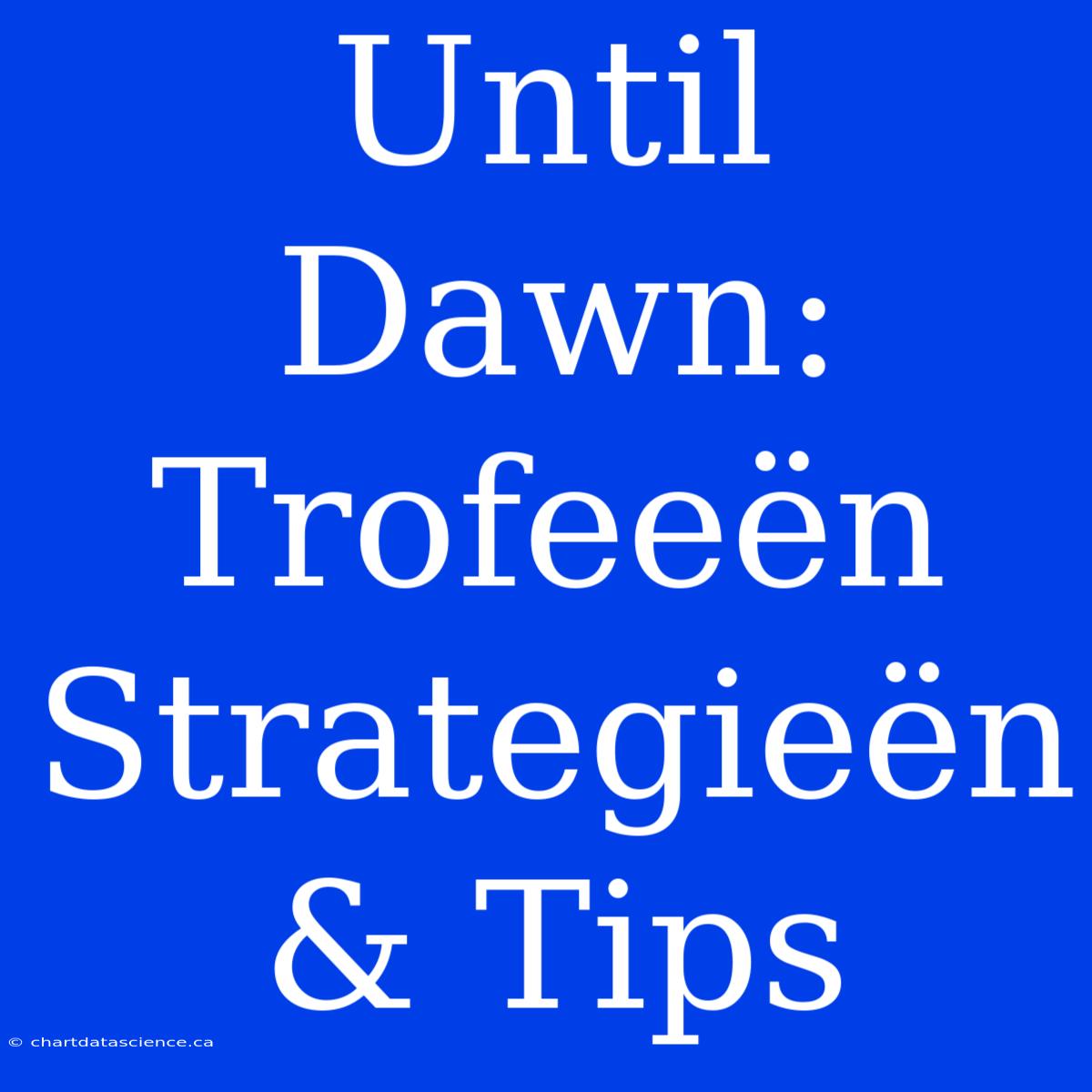 Until Dawn: Trofeeën Strategieën & Tips