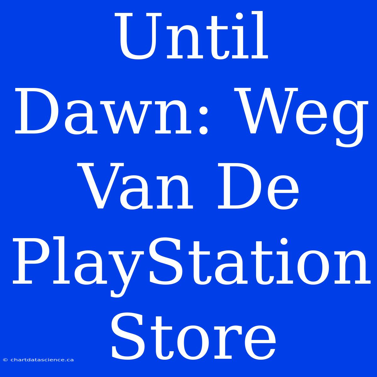 Until Dawn: Weg Van De PlayStation Store