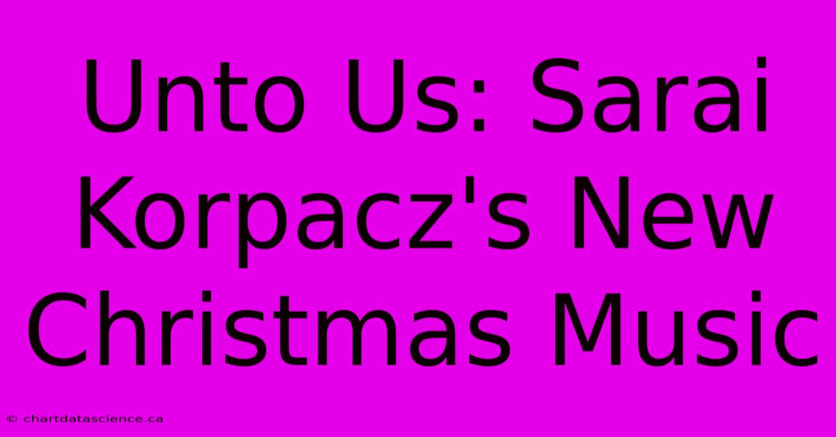 Unto Us: Sarai Korpacz's New Christmas Music