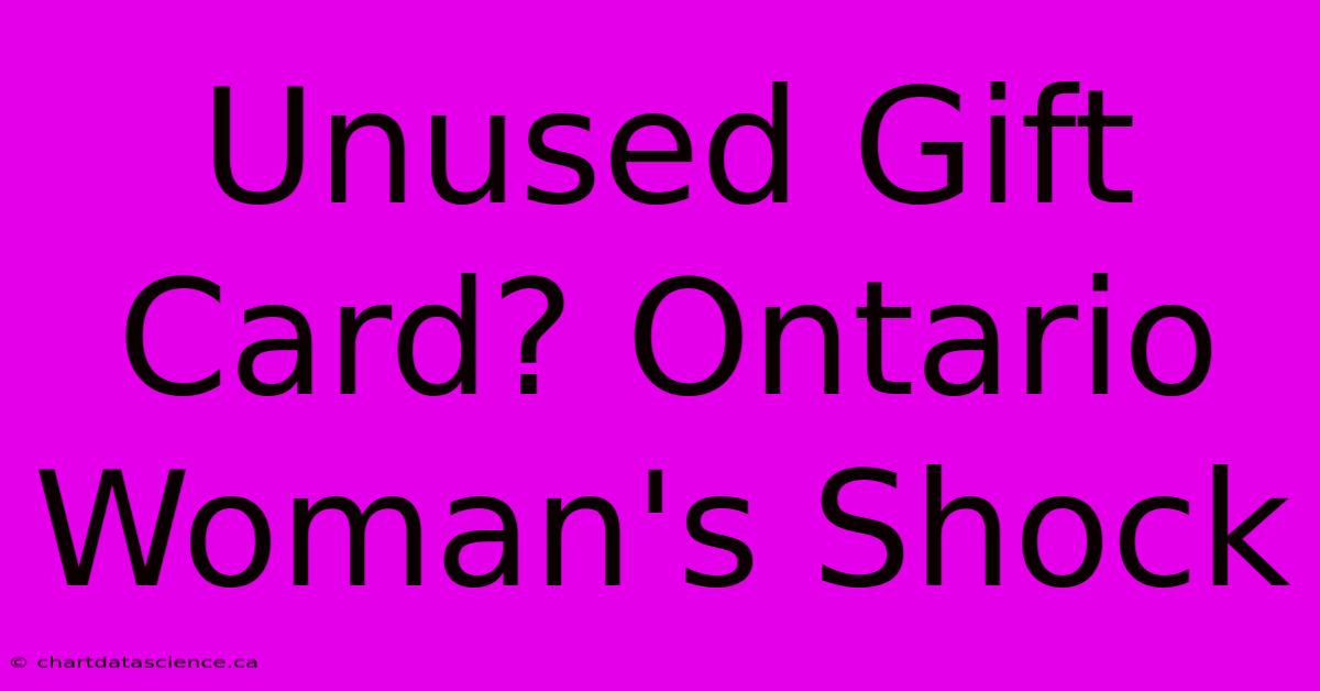 Unused Gift Card? Ontario Woman's Shock