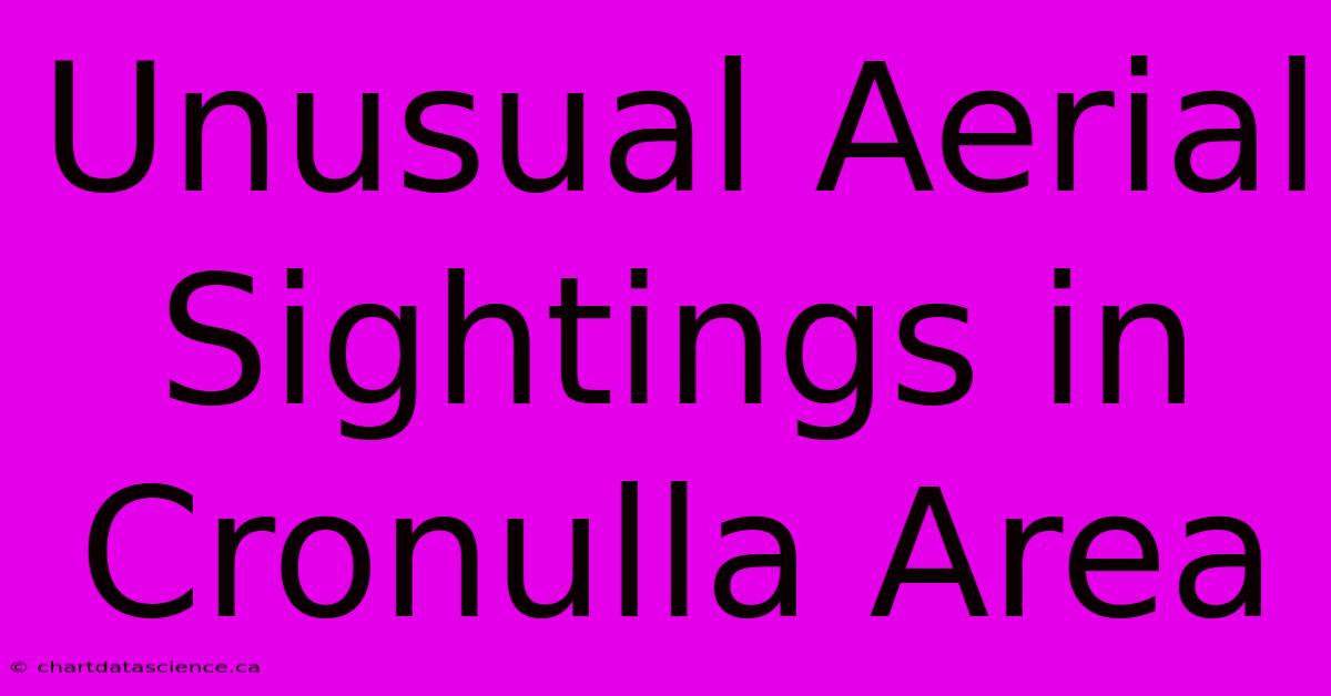 Unusual Aerial Sightings In Cronulla Area