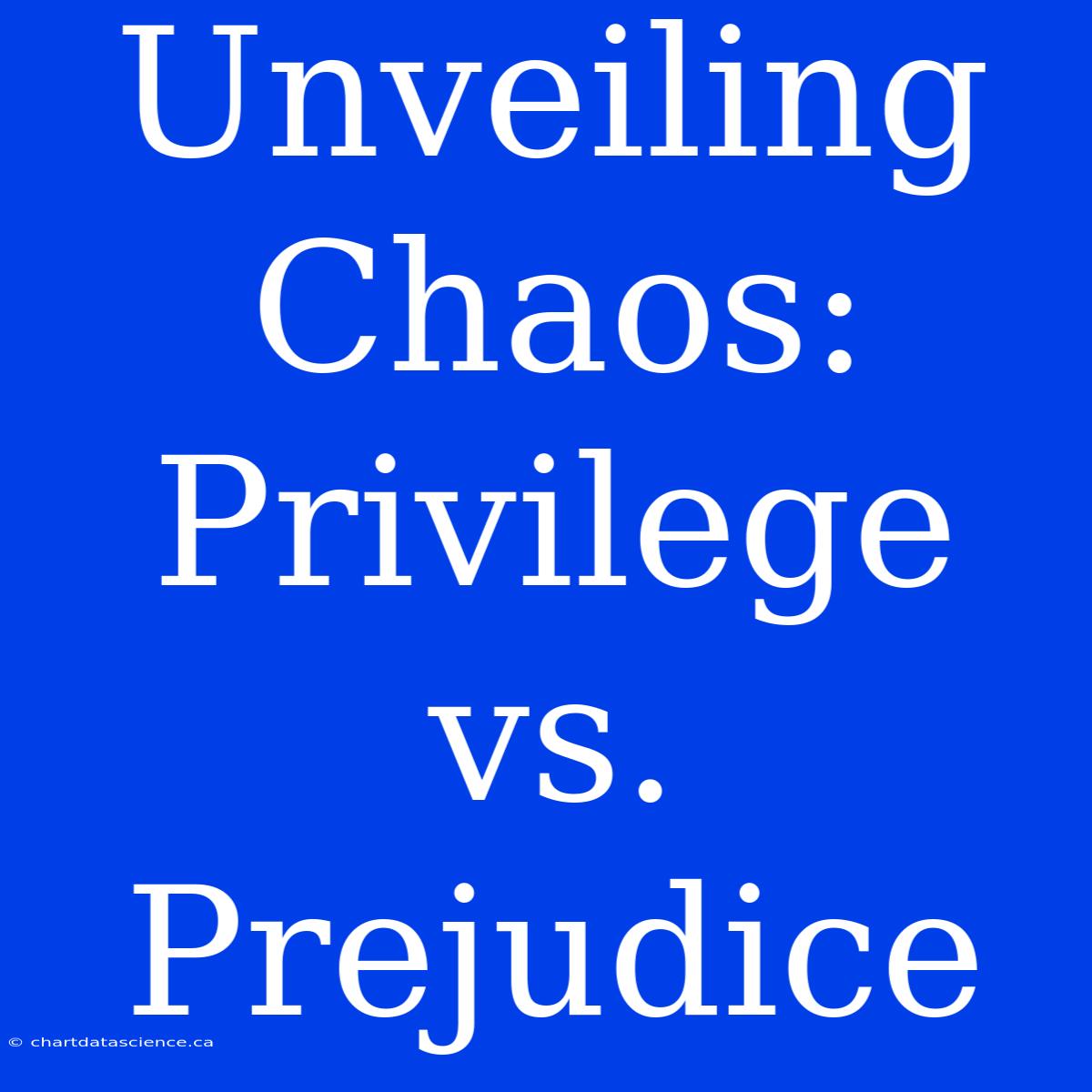 Unveiling Chaos: Privilege Vs. Prejudice