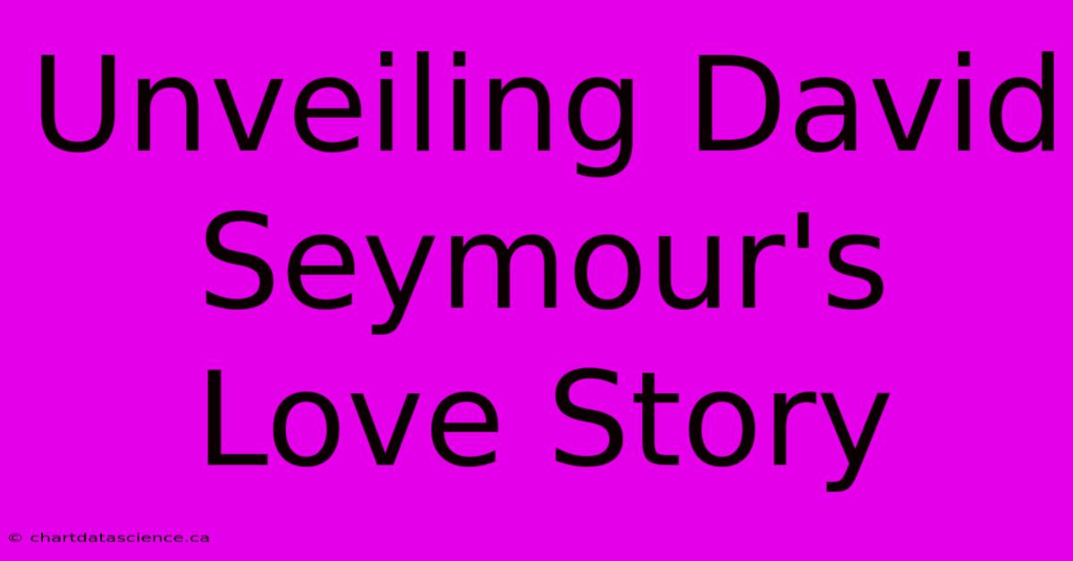 Unveiling David Seymour's Love Story