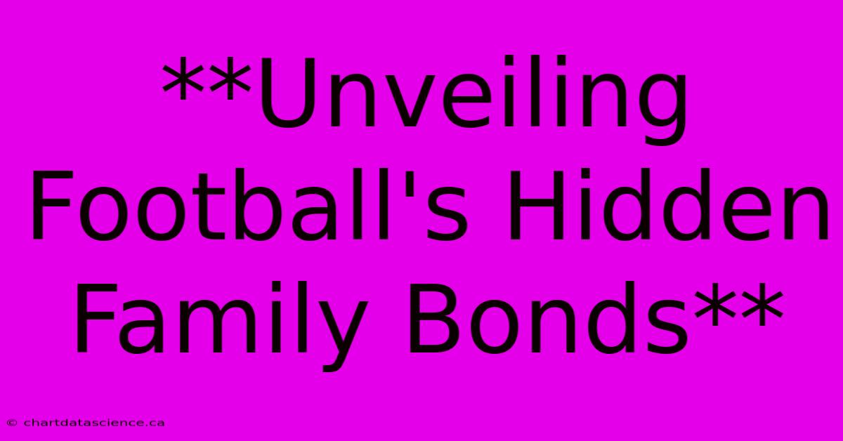 **Unveiling Football's Hidden Family Bonds**