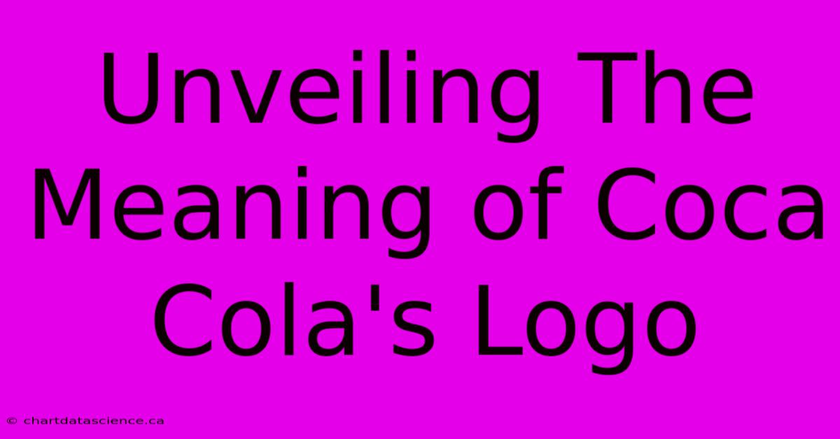 Unveiling The Meaning Of Coca Cola's Logo 