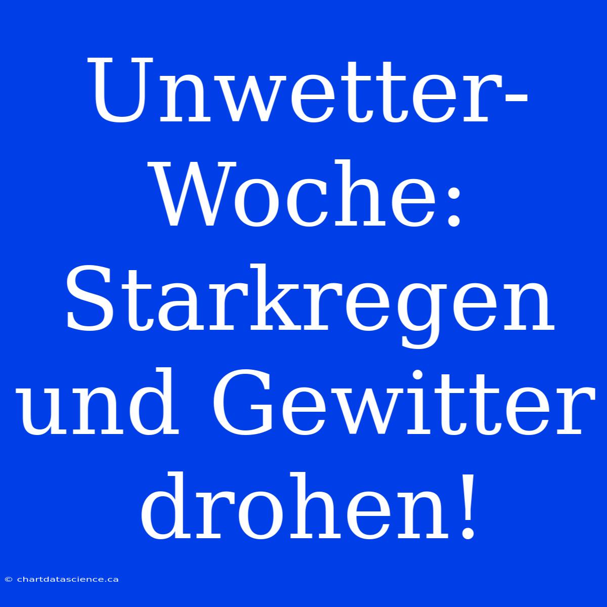 Unwetter-Woche: Starkregen Und Gewitter Drohen!