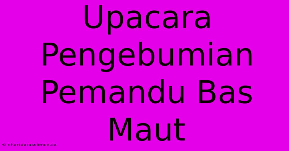 Upacara Pengebumian Pemandu Bas Maut