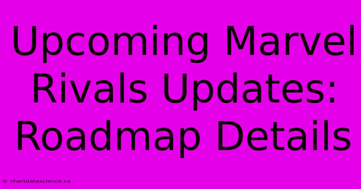 Upcoming Marvel Rivals Updates: Roadmap Details