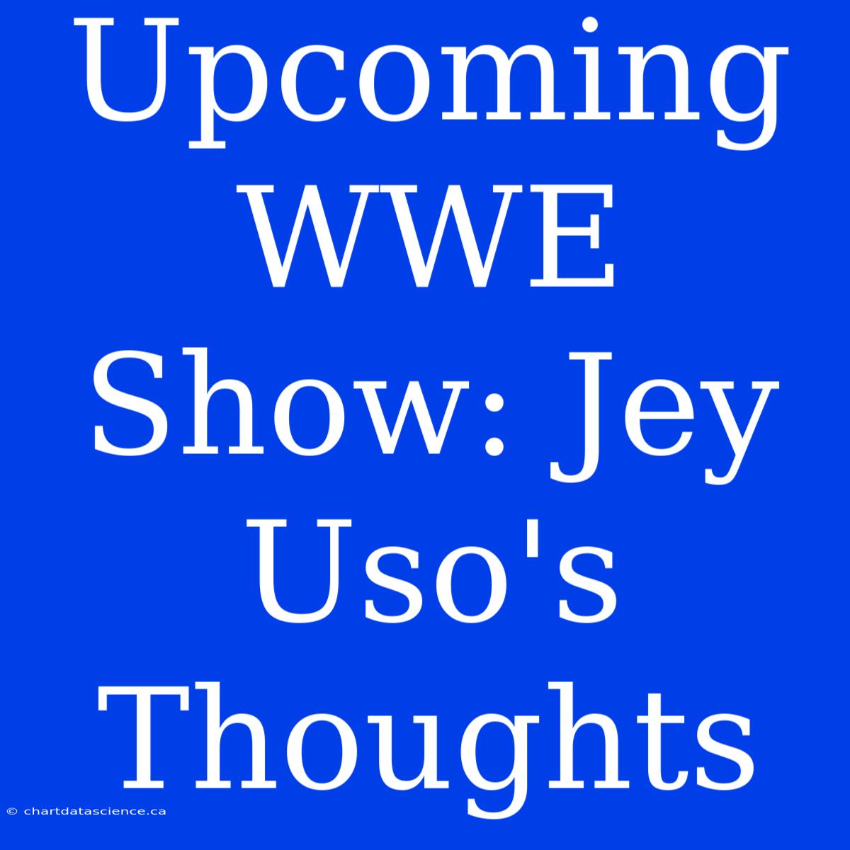 Upcoming WWE Show: Jey Uso's Thoughts