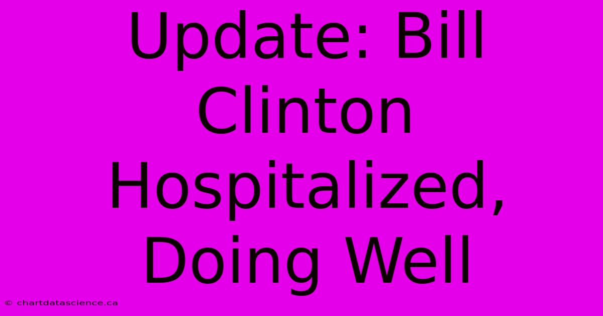 Update: Bill Clinton Hospitalized, Doing Well