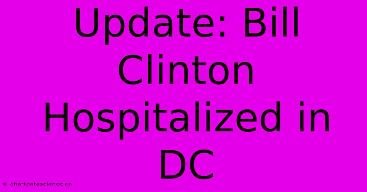 Update: Bill Clinton Hospitalized In DC