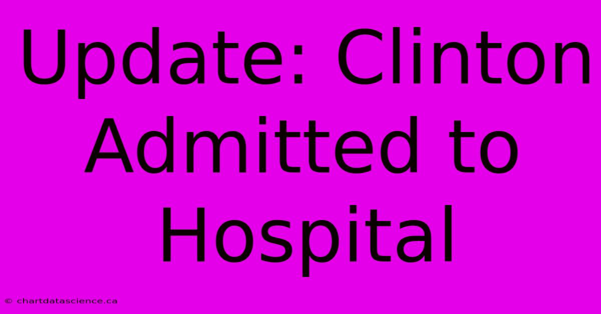 Update: Clinton Admitted To Hospital