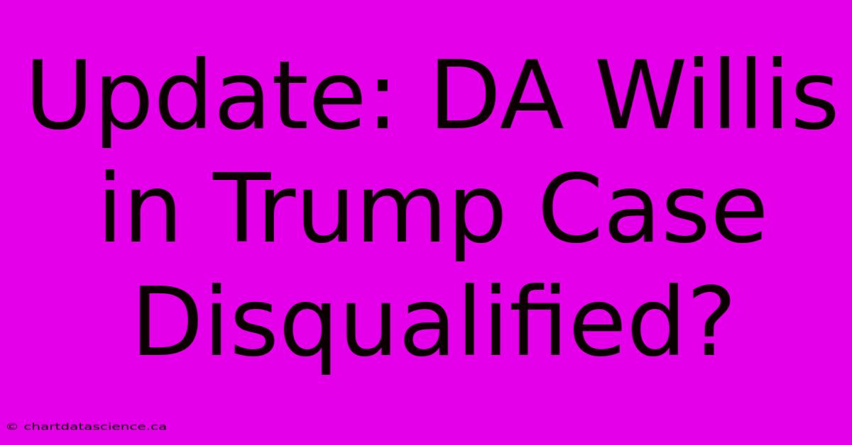 Update: DA Willis In Trump Case Disqualified?