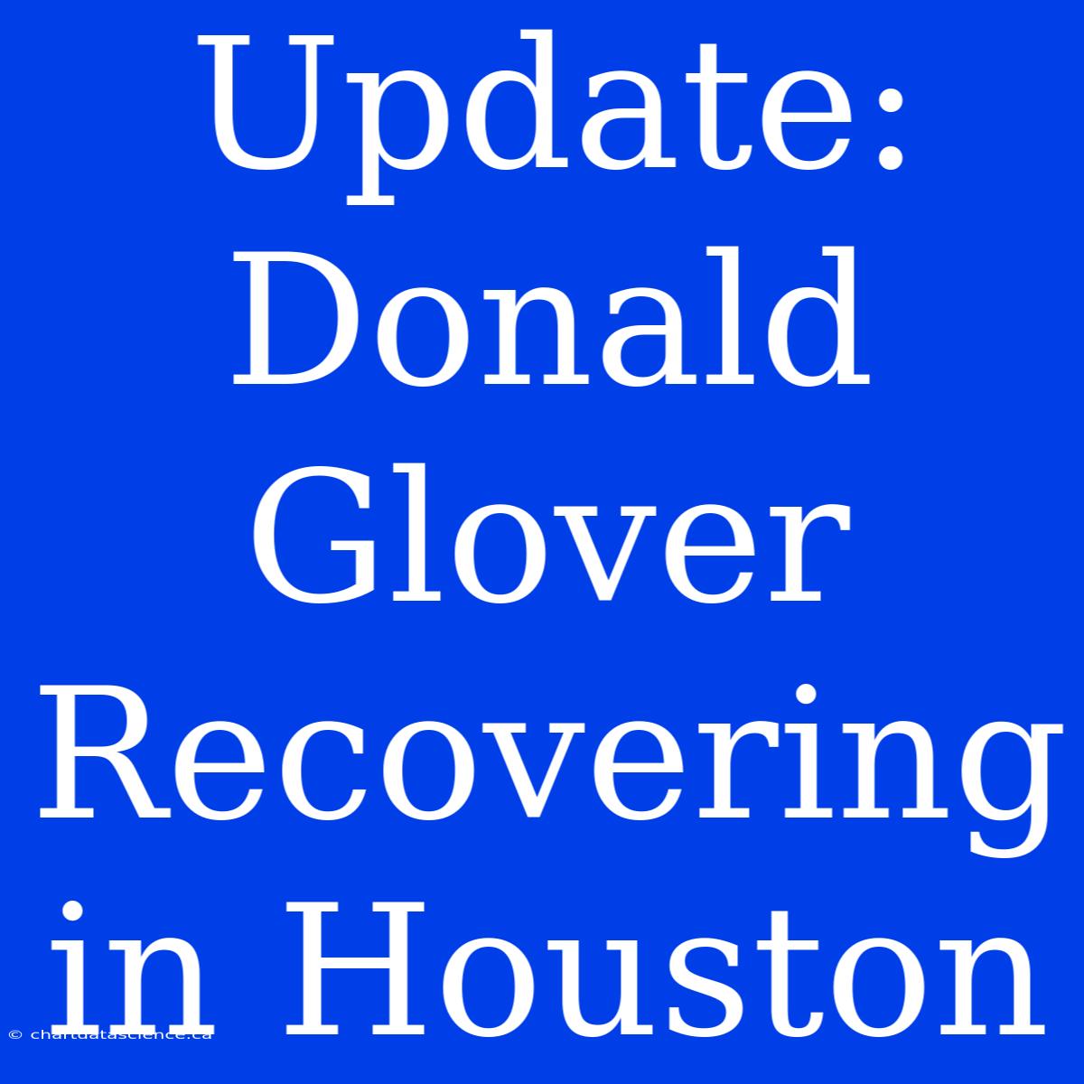 Update: Donald Glover Recovering In Houston