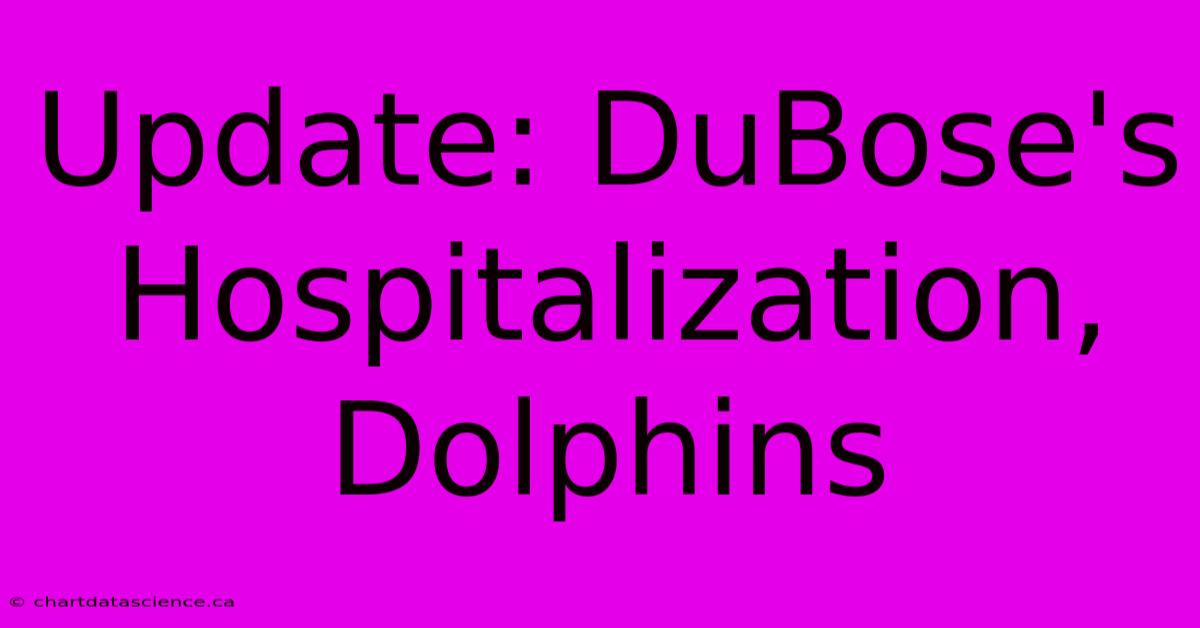 Update: DuBose's Hospitalization, Dolphins