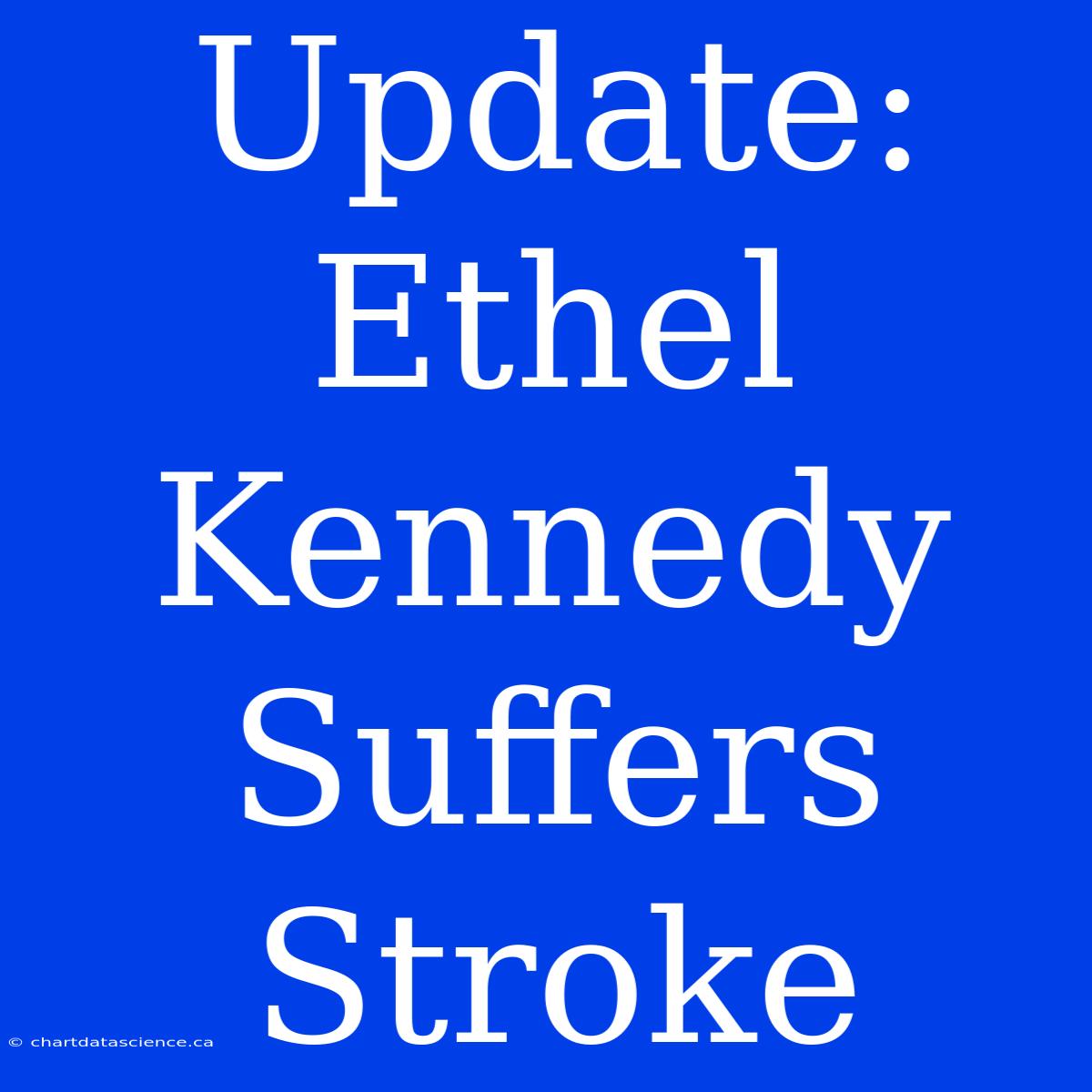 Update: Ethel Kennedy Suffers Stroke