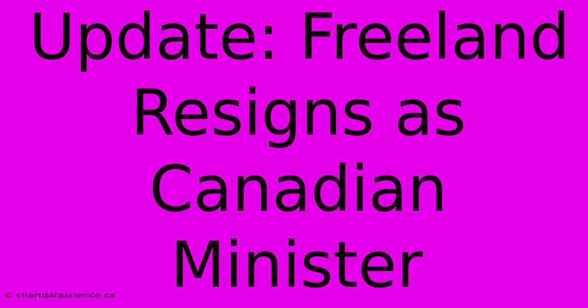 Update: Freeland Resigns As Canadian Minister