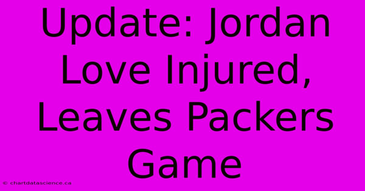 Update: Jordan Love Injured, Leaves Packers Game