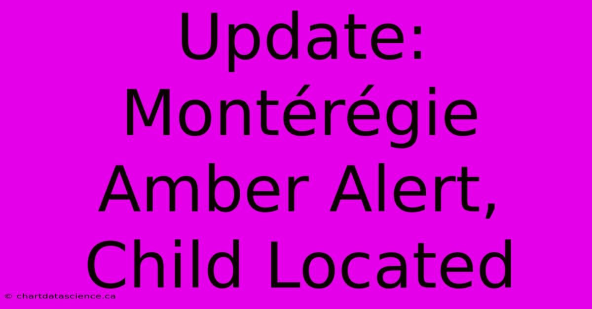 Update: Montérégie Amber Alert, Child Located