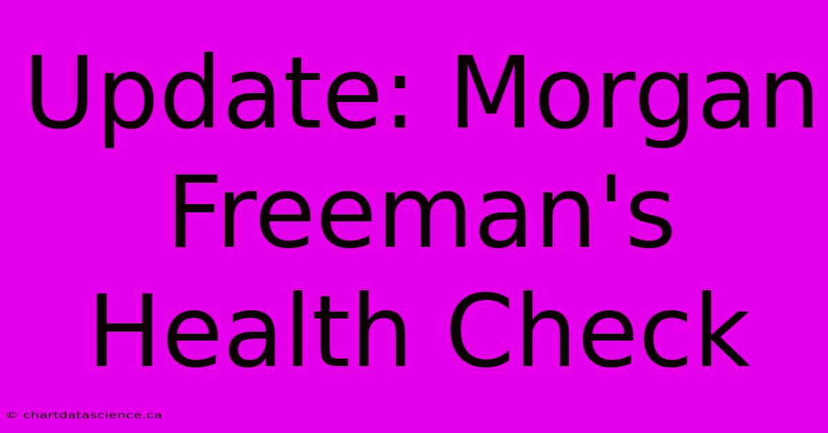 Update: Morgan Freeman's Health Check