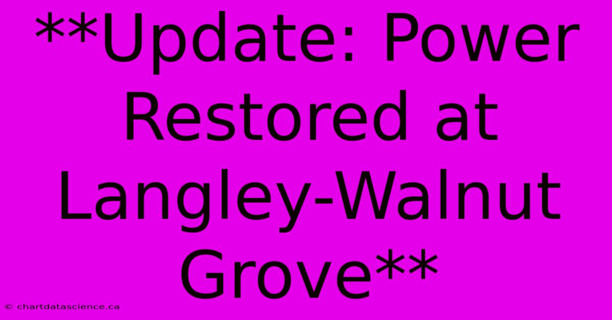 **Update: Power Restored At Langley-Walnut Grove**