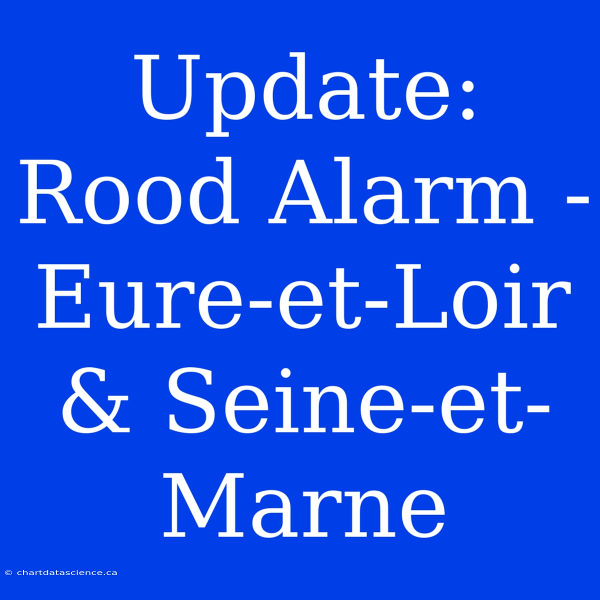 Update: Rood Alarm - Eure-et-Loir & Seine-et-Marne