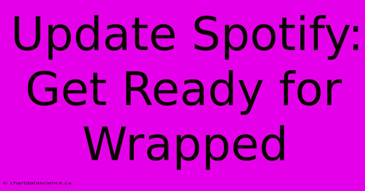 Update Spotify: Get Ready For Wrapped