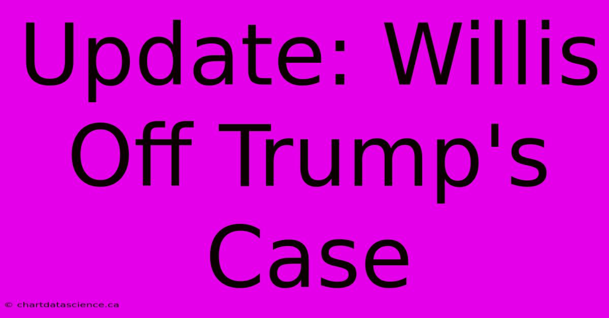 Update: Willis Off Trump's Case