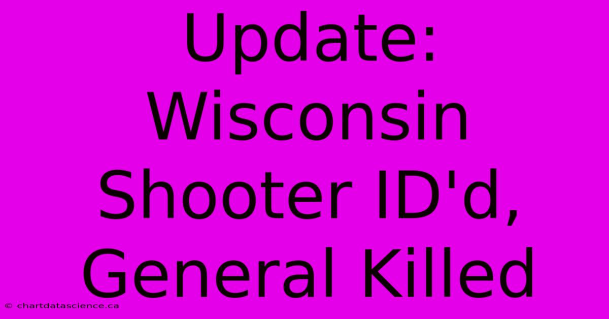 Update: Wisconsin Shooter ID'd, General Killed