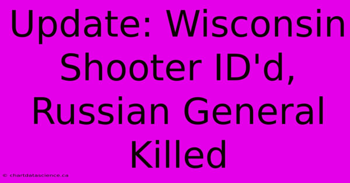 Update: Wisconsin Shooter ID'd, Russian General Killed