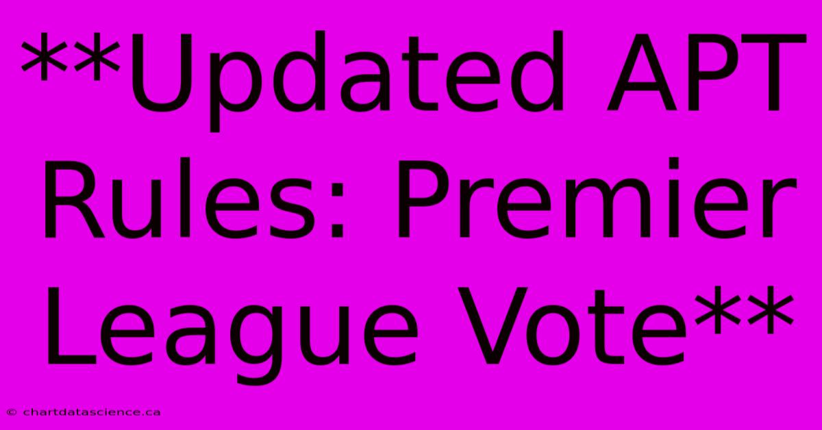 **Updated APT Rules: Premier League Vote**