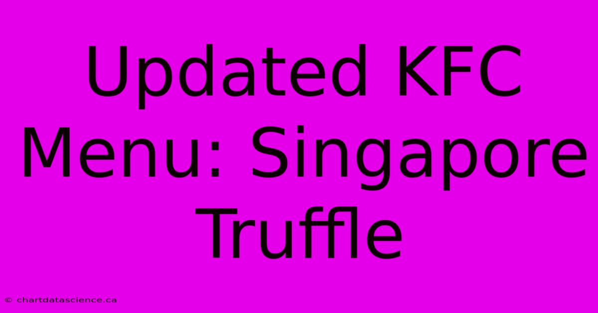 Updated KFC Menu: Singapore Truffle