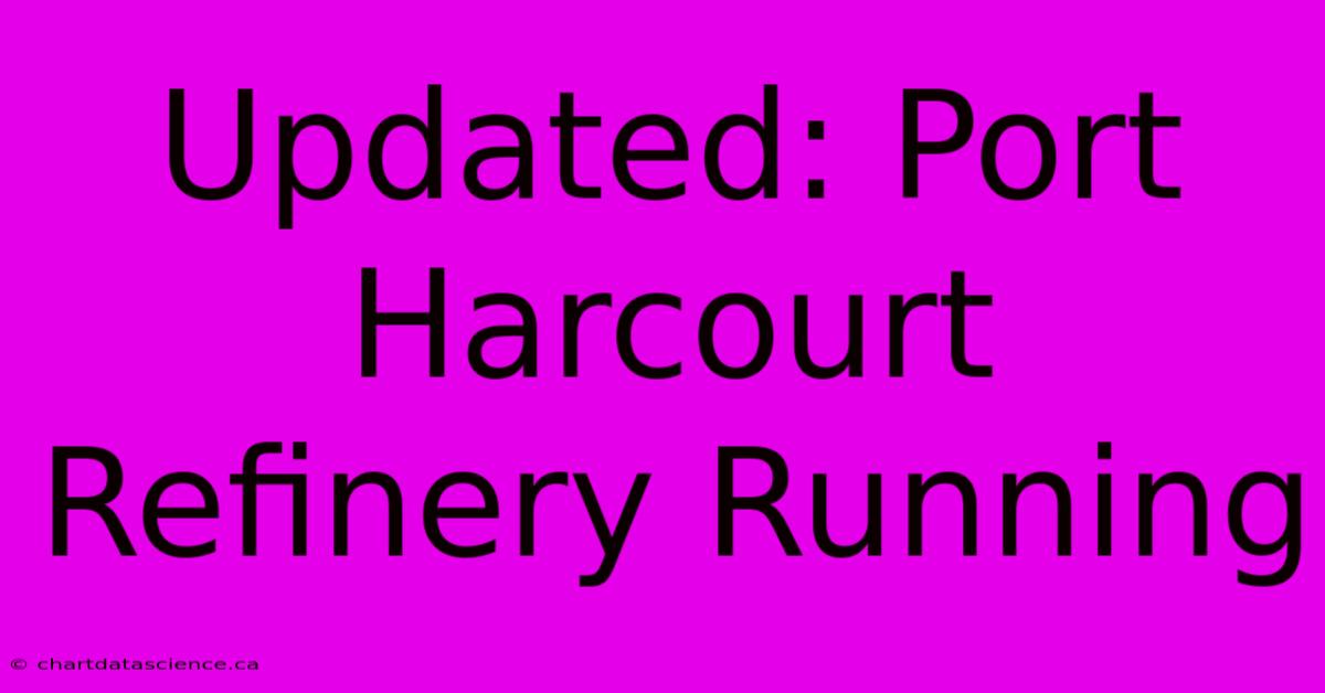 Updated: Port Harcourt Refinery Running