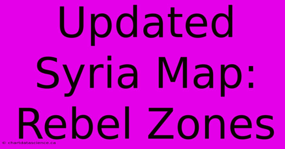 Updated Syria Map: Rebel Zones