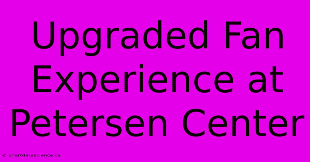 Upgraded Fan Experience At Petersen Center