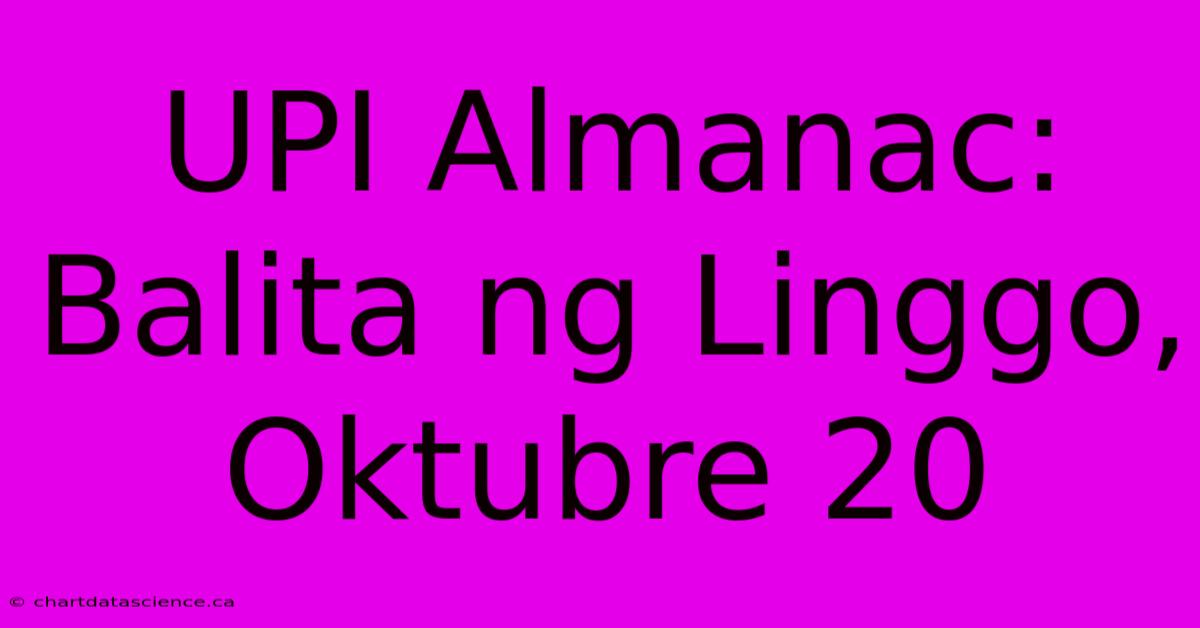 UPI Almanac: Balita Ng Linggo, Oktubre 20