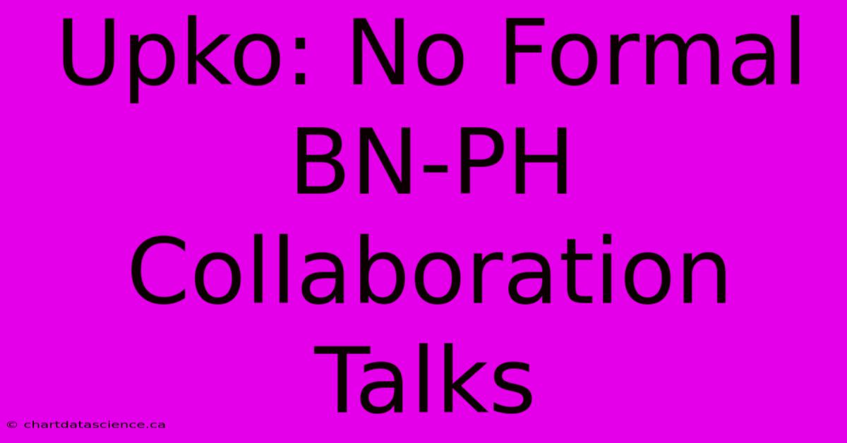 Upko: No Formal BN-PH Collaboration Talks